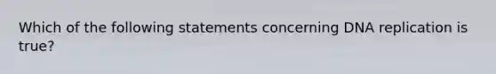 Which of the following statements concerning DNA replication is true?