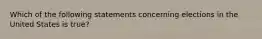 Which of the following statements concerning elections in the United States is true?