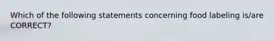 Which of the following statements concerning food labeling is/are CORRECT?