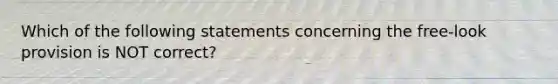 Which of the following statements concerning the free-look provision is NOT correct?