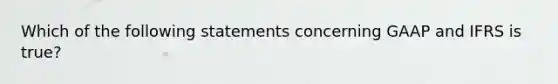 Which of the following statements concerning GAAP and IFRS is true?