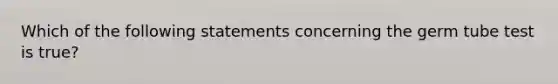 Which of the following statements concerning the germ tube test is true?