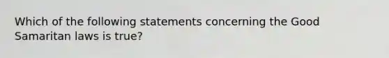 Which of the following statements concerning the Good Samaritan laws is true?