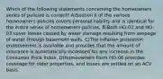 Which of the following statements concerning the homeowners series of policies is correct? A)Section II of the various homeowners policies covers personal liability and is identical for the entire series of homeowners policies. B)Both HO-02 and HO-03 cover losses caused by water damage resulting from seepage of water through basement walls. C)The inflation protection endorsement is available and provides that the amount of insurance is automatically increased for any increase in the Consumer Price Index. D)Homeowners Form HO-06 provides coverage for older properties, and losses are settled on an ACV basis.