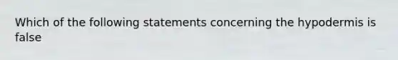 Which of the following statements concerning the hypodermis is false