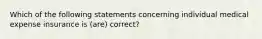 Which of the following statements concerning individual medical expense insurance is (are) correct?