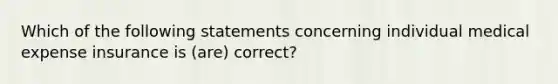 Which of the following statements concerning individual medical expense insurance is (are) correct?