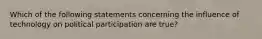 Which of the following statements concerning the influence of technology on political participation are true?