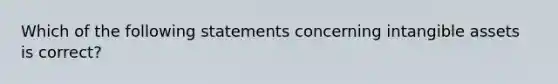 Which of the following statements concerning intangible assets is correct?