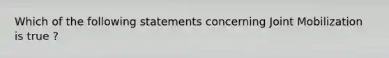 Which of the following statements concerning Joint Mobilization is true ?