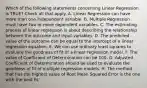 Which of the following statements concerning Linear Regression is TRUE? Check all that apply. A. Linear Regression can have more than one independent variable. B. Multiple Regression must have two or more dependent variables. C. The estimating process of linear regression is about describing the relationship between the outcome and input variables. D. The predicted value of the outcome can be equal to the intercept of a linear regression equation. E. We can use ordinary least squares to evaluate the goodness of fit of a linear regression model. F. The value of Coefficient of Determination can be 100. G. Adjusted Coefficient of Determination should be used to evaluate the goodness of fit of multiple regression models. H. The method that has the highest value of Root Mean Squared Error is the one with the best fit.