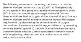 The following statements concerning mechanism of calcium channel blockers' action are true, EXCEPT: a) Therapeutically active agents in this group are capable of releasing nitric oxide (NO) in vascular smooth muscle target tissues b) Calcium channel blockers bind to L-type calcium channel sites c) Calcium channel blockers useful in angina decrease myocardial oxygen requirement (by decreasing the determinations of oxygen demand) and increase myocardial oxygen delivery (by reversing coronary arterial spasm) d) Calcium channel blockers decrease transmembrane calcium current associated in smooth muscle with long-lasting relaxation and in a cardiac muscle with a reduction in contractility