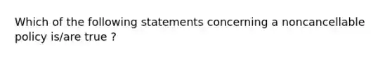 Which of the following statements concerning a noncancellable policy is/are true ?