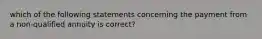 which of the following statements concerning the payment from a non-qualified annuity is correct?