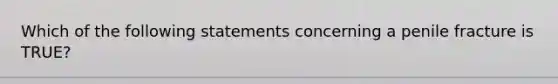 Which of the following statements concerning a penile fracture is TRUE?