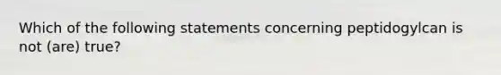 Which of the following statements concerning peptidogylcan is not (are) true?