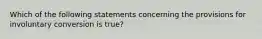 Which of the following statements concerning the provisions for involuntary conversion is true?