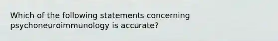 Which of the following statements concerning psychoneuroimmunology is accurate?