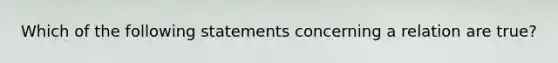 Which of the following statements concerning a relation are true?