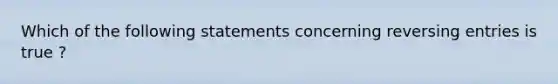 Which of the following statements concerning reversing entries is true ?