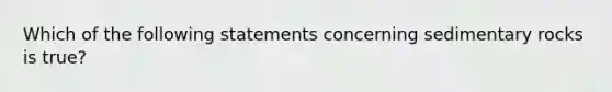 Which of the following statements concerning sedimentary rocks is true?