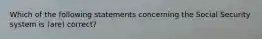 Which of the following statements concerning the Social Security system is (are) correct?