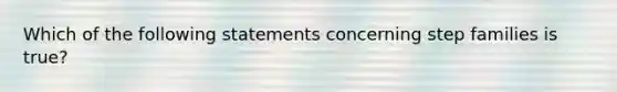 Which of the following statements concerning step families is true?