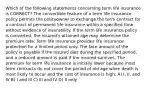 Which of the following statements concerning term life insurance is CORRECT? The convertible feature of a term life insurance policy permits the policyowner to exchange the term contract for a contract of permanent life insurance within a specified time without evidence of insurability. If the term life insurance policy is converted, the insured's attained age may determine the premium rate. Term life insurance provides life insurance protection for a limited period only. The face amount of the policy is payable if the insured dies during the specified period, and a reduced amount is paid if the insured survives. The premium for term life insurance is initially lower because most term contracts do not cover the period of old age when death is most likely to occur and the cost of insurance is high. A) I, II, and IV B) I and III C) III and IV D) II only