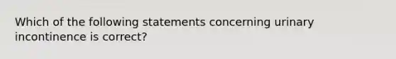 Which of the following statements concerning urinary incontinence is correct?