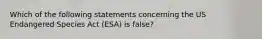 Which of the following statements concerning the US Endangered Species Act (ESA) is false?