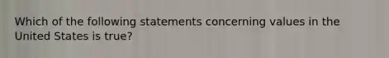 Which of the following statements concerning values in the United States is true?