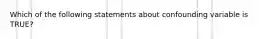 Which of the following statements about confounding variable is TRUE?