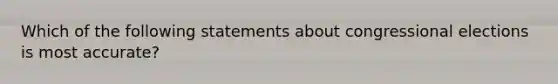 Which of the following statements about congressional elections is most accurate?