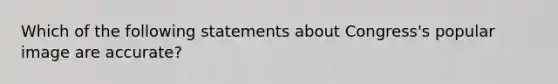 Which of the following statements about Congress's popular image are accurate?