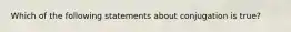 Which of the following statements about conjugation is true?