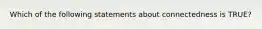 Which of the following statements about connectedness is TRUE?
