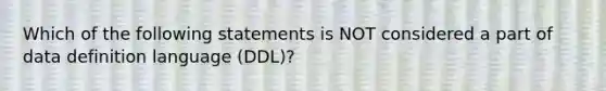 Which of the following statements is NOT considered a part of data definition language (DDL)?