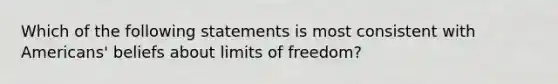 Which of the following statements is most consistent with Americans' beliefs about limits of freedom?