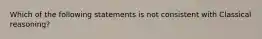 Which of the following statements is not consistent with Classical reasoning?