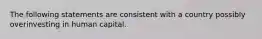 The following statements are consistent with a country possibly overinvesting in human capital.