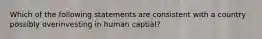 Which of the following statements are consistent with a country possibly overinvesting in human captial?