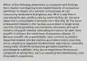 Which of the following statements is consistent with findings from studies investigating brain-based theories of compulsive gambling? A) People who gamble compulsively do not consciously understand that games pay off in a way that is unpredictable and uninfluenced by anything they do, because dopamine is unavailable to promote such learning. B) The burst of dopamine release in the nucleus accumbens is larger when one first starts gambling and eventually decreases with each instance of payoff, thereby motivating the person to seek more payoffs to achieve the same level of dopamine release. C) Because payoffs are unpredictable, they continue to result in dopamine release into the nucleus accumbens every time they occur, resulting in repeated reinforcement and thus an unusually strong habit. D) While compulsive gamblers experience psychological addiction, they do not experience the physical symptoms of withdrawal, such as sweating and restlessness, that drug addicts experience.