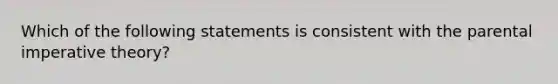 Which of the following statements is consistent with the parental imperative theory?