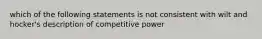 which of the following statements is not consistent with wilt and hocker's description of competitive power