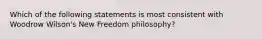 Which of the following statements is most consistent with Woodrow Wilson's New Freedom philosophy?