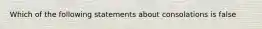 Which of the following statements about consolations is false