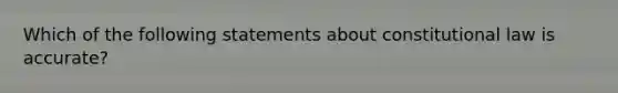 Which of the following statements about constitutional law is accurate?