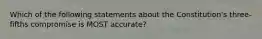 Which of the following statements about the Constitution's three-fifths compromise is MOST accurate?