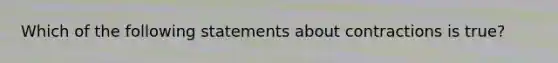 Which of the following statements about contractions is true?