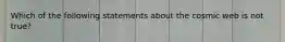 Which of the following statements about the cosmic web is not true?